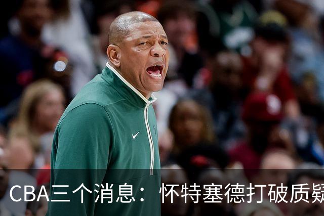 CBA三个消息：怀特塞德打破质疑，郭艾伦正式签约，范子铭申请交易